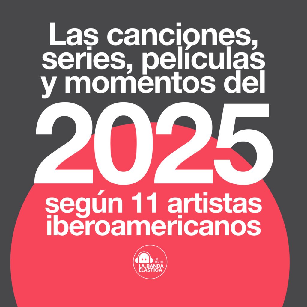 La Banda Elastica presenta Las canciones, series, películas y momentos del 2025 según 11 artistas iberoamericanos